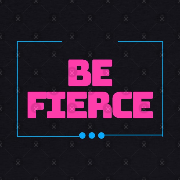 BE FIERCE by LASTARR